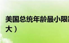 美国总统年龄最小限制（美国总统年龄限制最大）