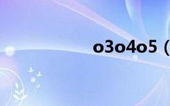 o3o4o5（o3o4o5）