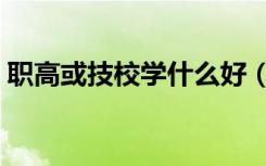 职高或技校学什么好（读职高学什么技术好）