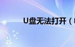 U盘无法打开（电脑打不开u盘）