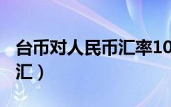 台币对人民币汇率100人民币（台币对人民币汇）