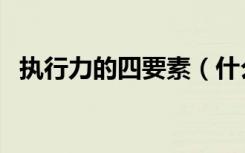 执行力的四要素（什么是执行力的三要素）