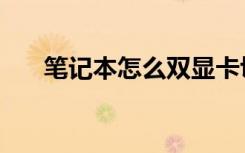 笔记本怎么双显卡切换（双显卡切换）
