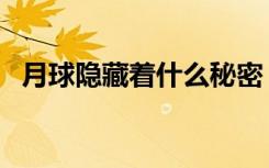 月球隐藏着什么秘密（月球可能蕴含宝藏）