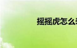 摇摇虎怎么装（摇摇虎）