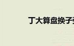 丁大算盘换子弹（丁大算盘）