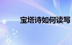 宝塔诗如何读写（宝塔诗如何读）