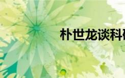 朴世龙谈科研（朴世龙）
