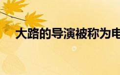 大路的导演被称为电影诗人（电影诗人）