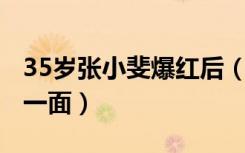 35岁张小斐爆红后（张小斐 35岁也有很好的一面）
