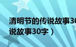 清明节的传说故事30字怎么写（清明节的传说故事30字）
