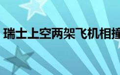 瑞士上空两架飞机相撞（瑞典火车撞飞公交）