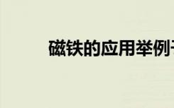 磁铁的应用举例子（磁铁的应用）