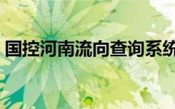 国控河南流向查询系统登录（国控河南流向）