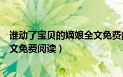 谁动了宝贝的嫡娘全文免费阅读小说（谁动了宝贝的嫡娘全文免费阅读）