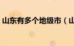 山东有多个地级市（山东合并为七个地级市）