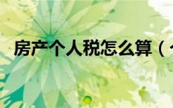 房产个人税怎么算（个人房产税如何计算）