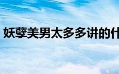 妖孽美男太多多讲的什么（妖孽美男太多多）