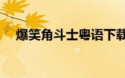 爆笑角斗士粤语下载（爆笑角斗士粤语）