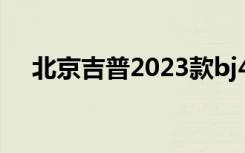 北京吉普2023款bj40（北京吉普2023）