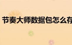 节奏大师数据包怎么存放（节奏大师数据包）