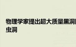 物理学家提出超大质量黑洞附近恒星的轨道扰动可用于探测虫洞