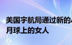 美国宇航局通过新的Artemis计划艺术突出了月球上的女人