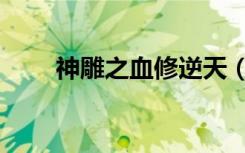 神雕之血修逆天（神雕之血修逆天）
