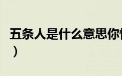 五条人是什么意思你懂吗（五条人是什么意思）
