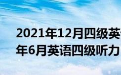 2021年12月四级英语听力真题答案（2012年6月英语四级听力）