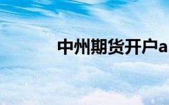 中州期货开户app（中州期货）