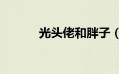 光头佬和胖子（光头佬叫什么）