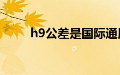 h9公差是国际通用的吗（h9公差）
