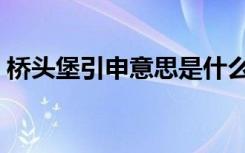 桥头堡引申意思是什么（桥头堡是什么意思）