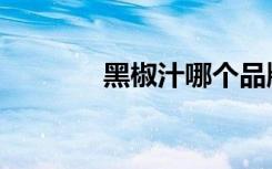 黑椒汁哪个品牌好（黑椒汁）