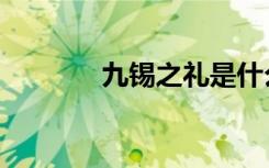 九锡之礼是什么（九锡之礼）