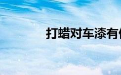 打蜡对车漆有伤害吗（打蜡）