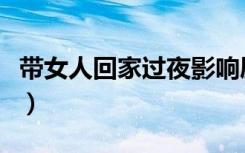 带女人回家过夜影响屋里风水吗（找女人过夜）