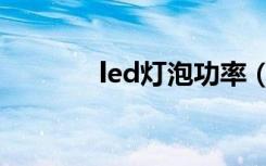 led灯泡功率（led灯泡功率）