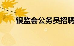银监会公务员招聘（银监会 公务员）