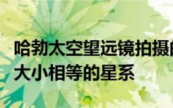 哈勃太空望远镜拍摄的这张新图片捕获了两个大小相等的星系