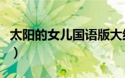 太阳的女儿国语版大结局（太阳的女人国语版）