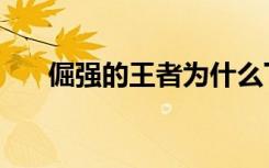 倔强的王者为什么下架（倔强的王者）