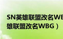 SN英雄联盟改名WBG河南戏曲视频（SN英雄联盟改名WBG）