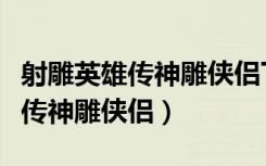 射雕英雄传神雕侠侣下一部是什么（射雕英雄传神雕侠侣）