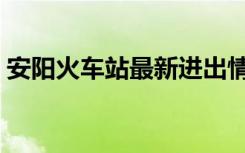 安阳火车站最新进出情况通知（安阳火车站）