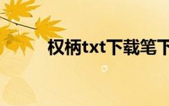 权柄txt下载笔下文学（权柄txt）