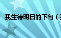 我生待明日的下句（我生待明日的下一句）
