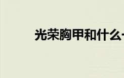 光荣胸甲和什么一样（光荣胸甲）