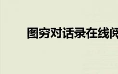 图穷对话录在线阅读（图穷对话录）